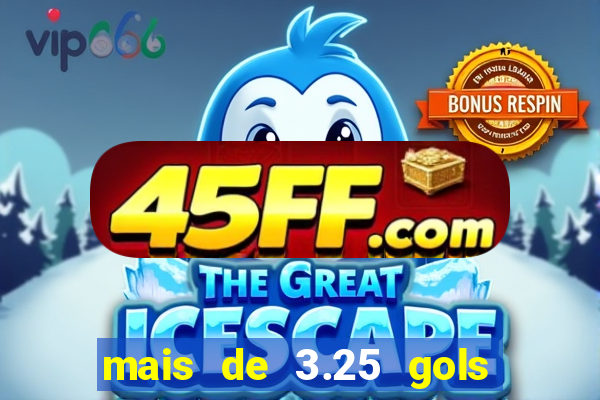 mais de 3.25 gols o que significa